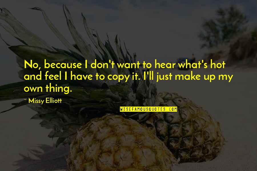 Own Up To It Quotes By Missy Elliott: No, because I don't want to hear what's