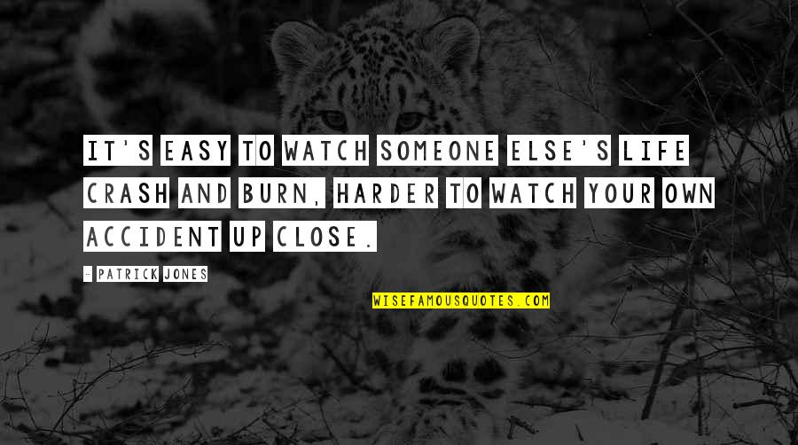 Own Up To It Quotes By Patrick Jones: It's easy to watch someone else's life crash