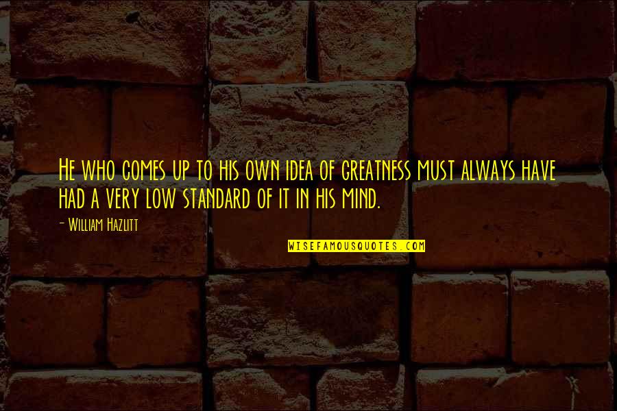 Own Up To It Quotes By William Hazlitt: He who comes up to his own idea