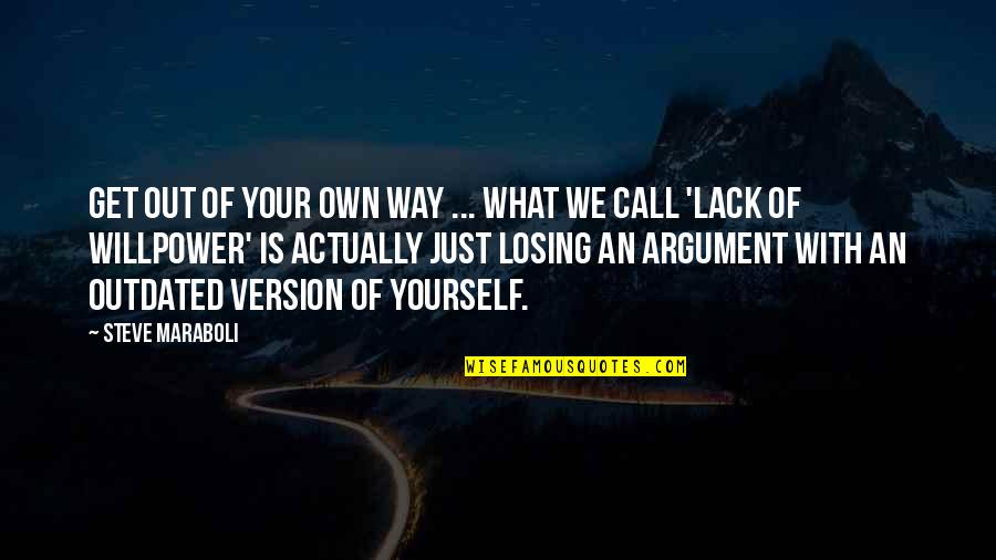 Own Version Quotes By Steve Maraboli: Get out of your own way ... What