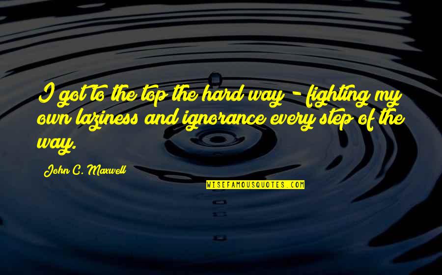 Own Way Quotes By John C. Maxwell: I got to the top the hard way