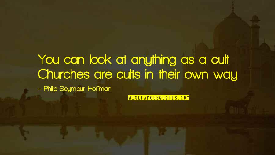 Own Way Quotes By Philip Seymour Hoffman: You can look at anything as a cult.