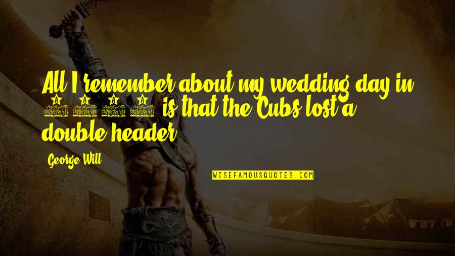 Own Wedding Day Quotes By George Will: All I remember about my wedding day in