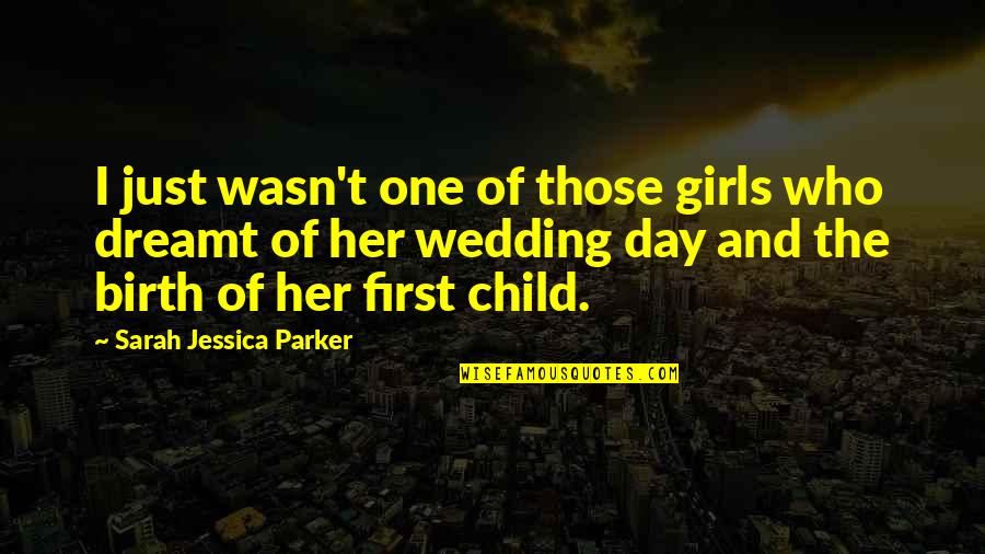 Own Wedding Day Quotes By Sarah Jessica Parker: I just wasn't one of those girls who Own Wedding Day Quotes By Sarah Jessica Parker: I just wasn't one of those girls who