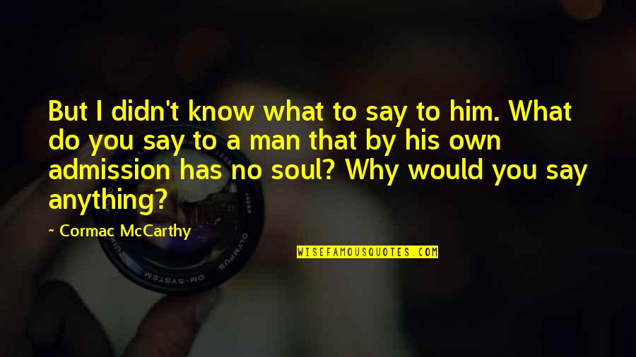 Own What You Say Quotes By Cormac McCarthy: But I didn't know what to say to