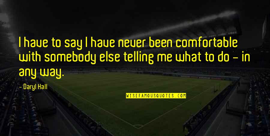 Own What You Say Quotes By Daryl Hall: I have to say I have never been