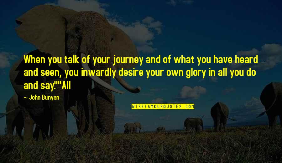 Own What You Say Quotes By John Bunyan: When you talk of your journey and of