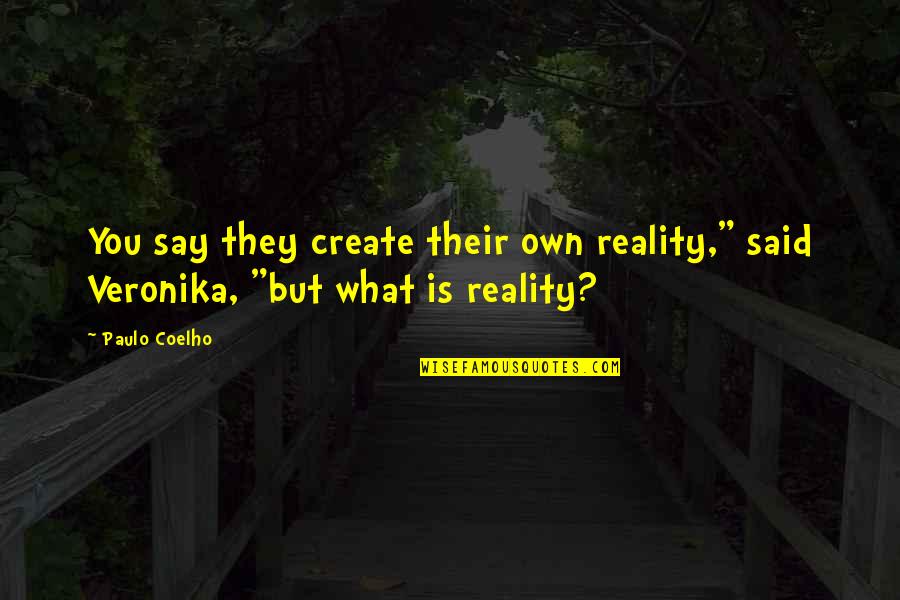 Own What You Say Quotes By Paulo Coelho: You say they create their own reality," said