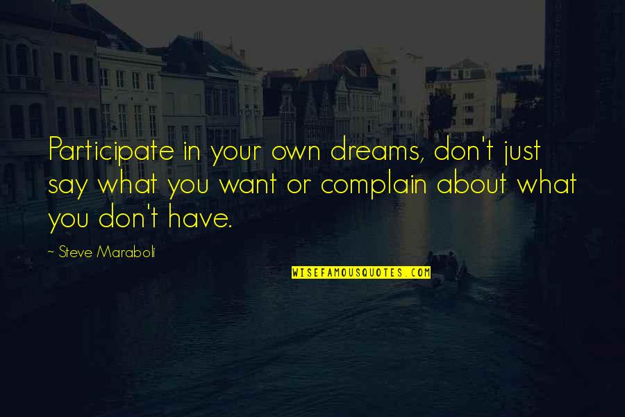 Own What You Say Quotes By Steve Maraboli: Participate in your own dreams, don't just say