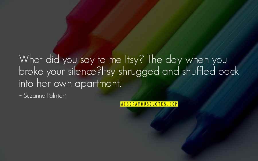Own What You Say Quotes By Suzanne Palmieri: What did you say to me Itsy? The