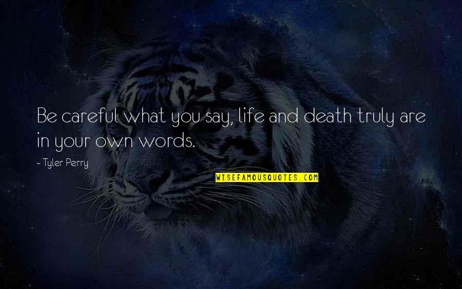 Own What You Say Quotes By Tyler Perry: Be careful what you say, life and death