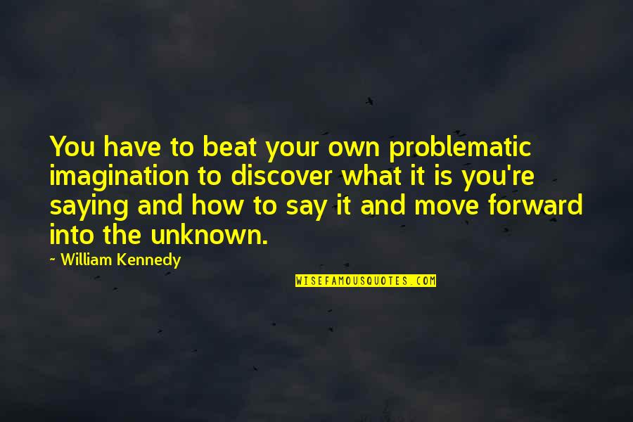 Own What You Say Quotes By William Kennedy: You have to beat your own problematic imagination