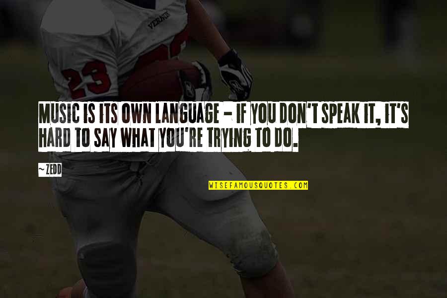 Own What You Say Quotes By Zedd: Music is its own language - if you