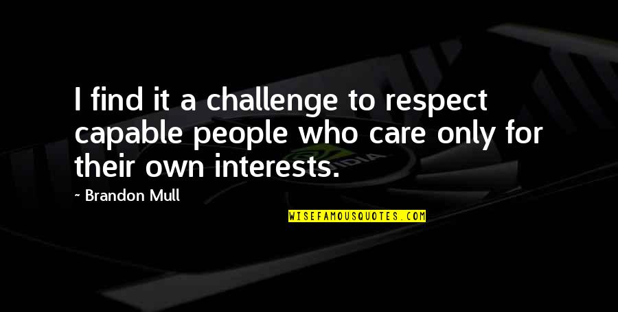 Own Wisdom Quotes By Brandon Mull: I find it a challenge to respect capable