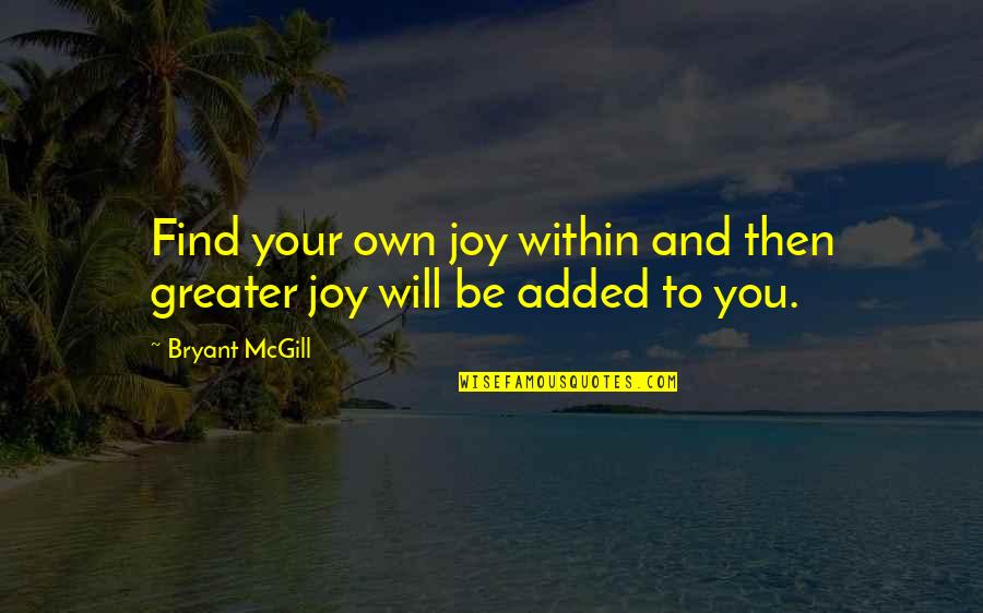 Own Wisdom Quotes By Bryant McGill: Find your own joy within and then greater