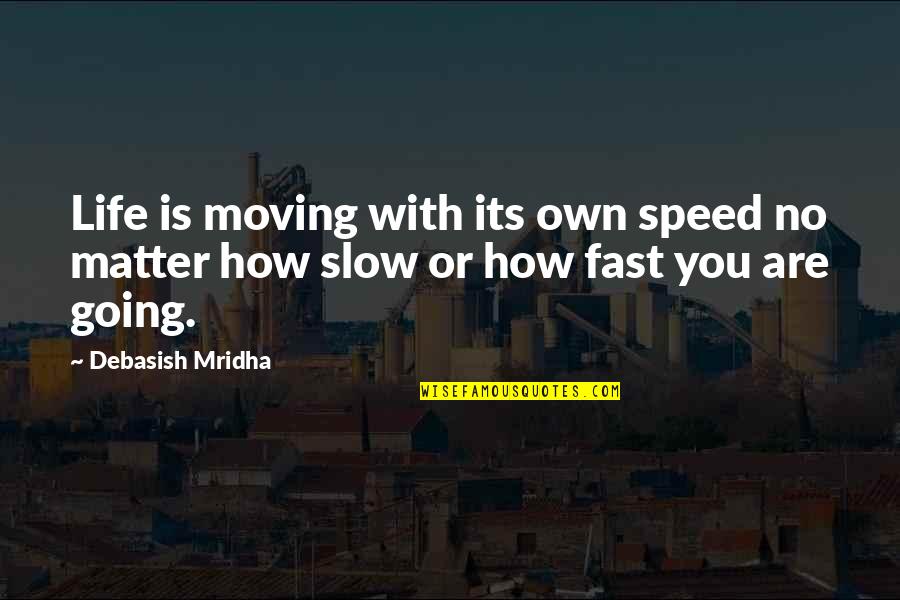 Own Wisdom Quotes By Debasish Mridha: Life is moving with its own speed no