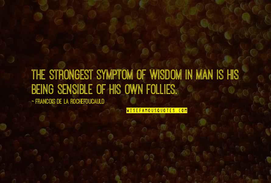 Own Wisdom Quotes By Francois De La Rochefoucauld: The strongest symptom of wisdom in man is