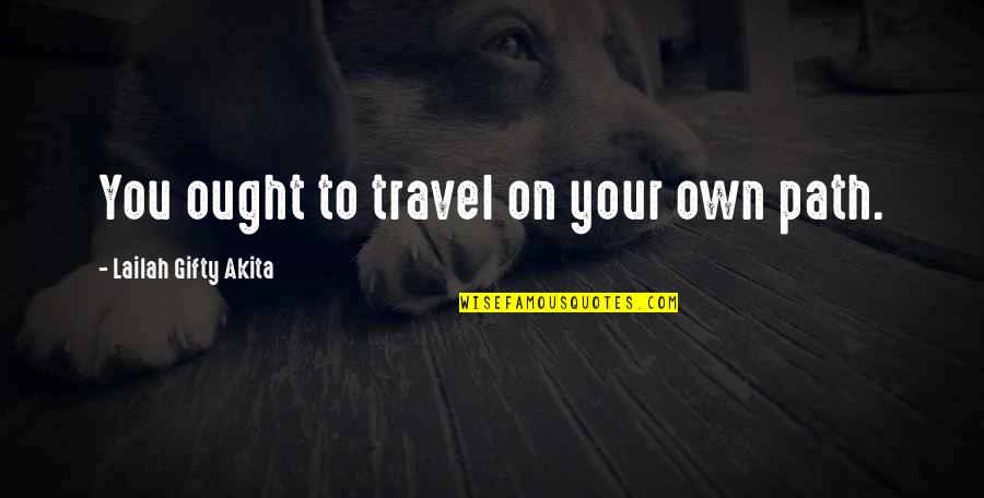 Own Wisdom Quotes By Lailah Gifty Akita: You ought to travel on your own path.
