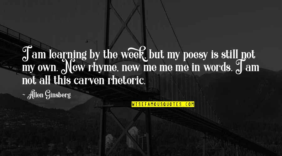 Own Words Quotes By Allen Ginsberg: I am learning by the week, but my