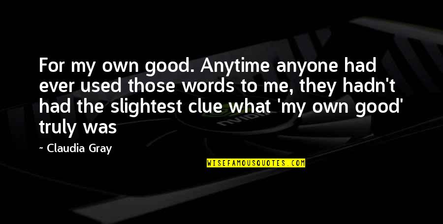 Own Words Quotes By Claudia Gray: For my own good. Anytime anyone had ever