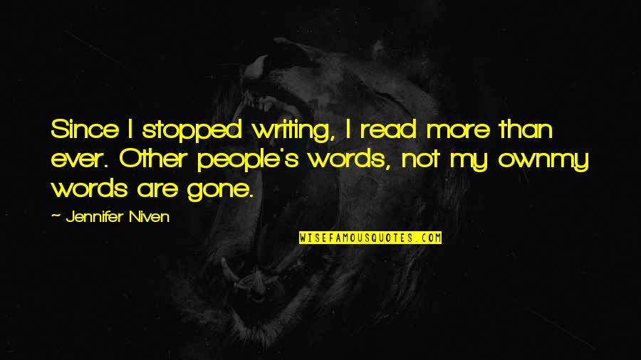 Own Words Quotes By Jennifer Niven: Since I stopped writing, I read more than