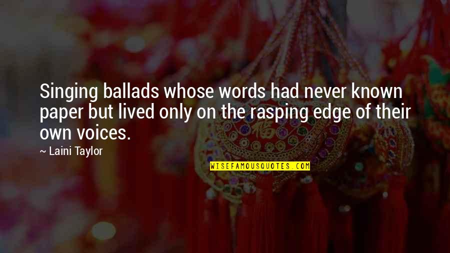 Own Words Quotes By Laini Taylor: Singing ballads whose words had never known paper