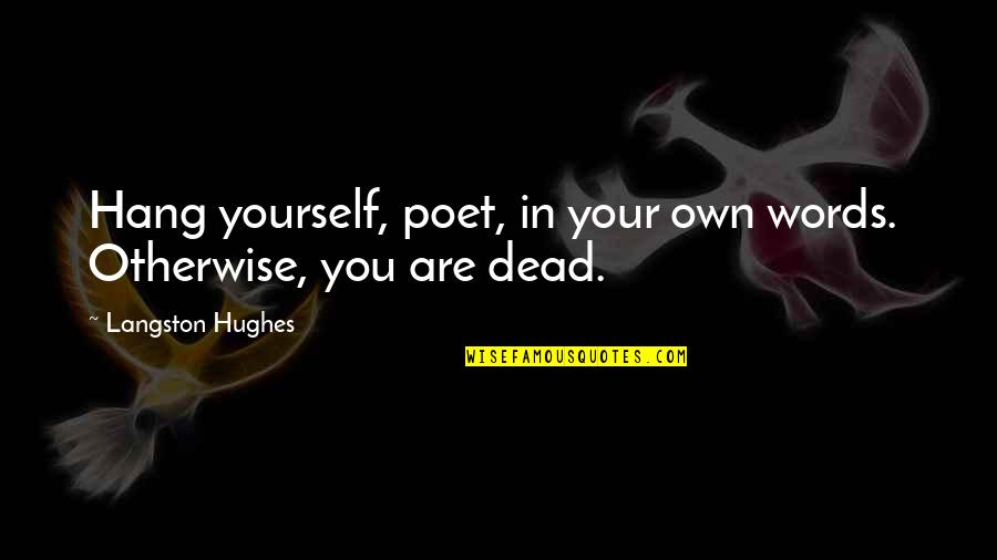 Own Words Quotes By Langston Hughes: Hang yourself, poet, in your own words. Otherwise,