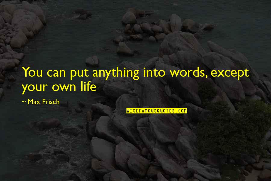 Own Words Quotes By Max Frisch: You can put anything into words, except your
