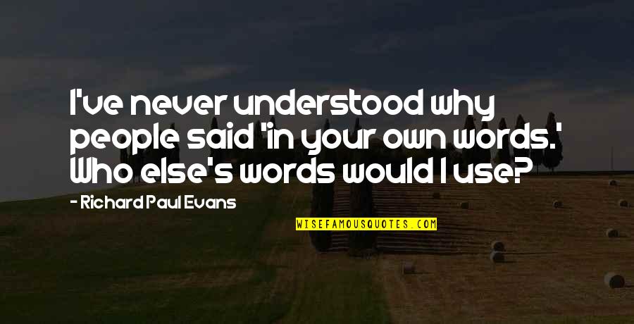 Own Words Quotes By Richard Paul Evans: I've never understood why people said 'in your