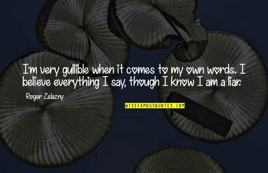 Own Words Quotes By Roger Zelazny: I'm very gullible when it comes to my