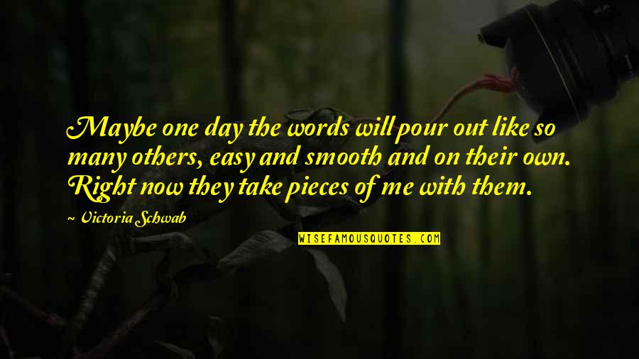 Own Words Quotes By Victoria Schwab: Maybe one day the words will pour out