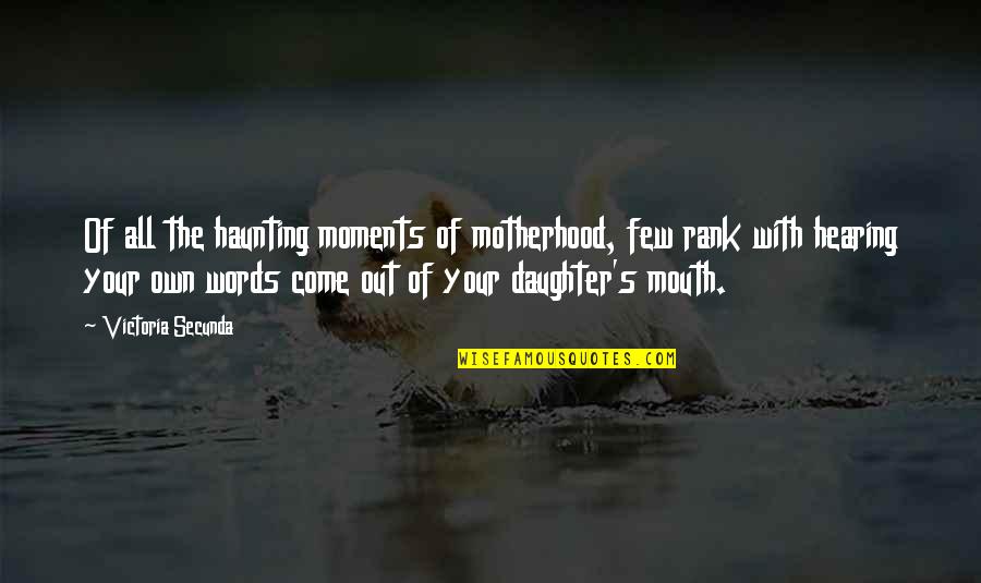 Own Words Quotes By Victoria Secunda: Of all the haunting moments of motherhood, few