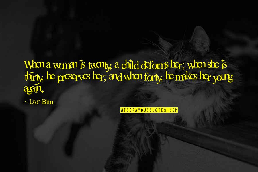Own Work Anniversary Quotes By Leon Blum: When a woman is twenty, a child deforms
