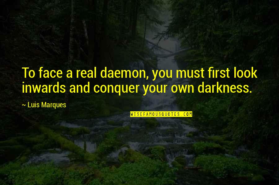 Own You Quotes By Luis Marques: To face a real daemon, you must first
