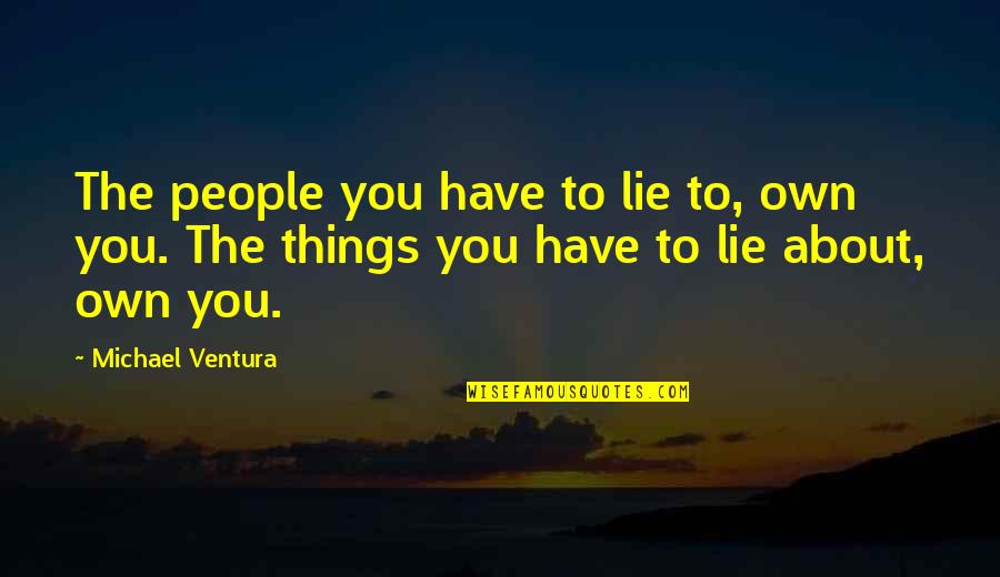 Own You Quotes By Michael Ventura: The people you have to lie to, own