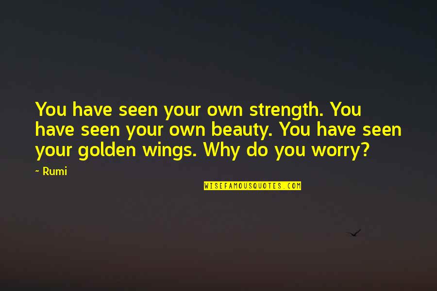 Own Your Beauty Quotes By Rumi: You have seen your own strength. You have Own Your Beauty Quotes By Rumi: You have seen your own strength. You have