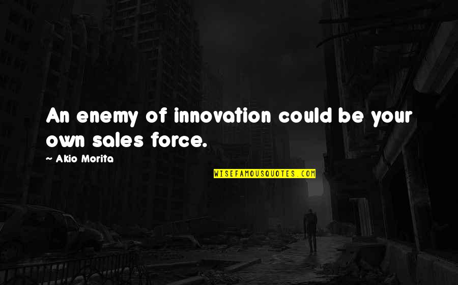 Own Your Business Quotes By Akio Morita: An enemy of innovation could be your own