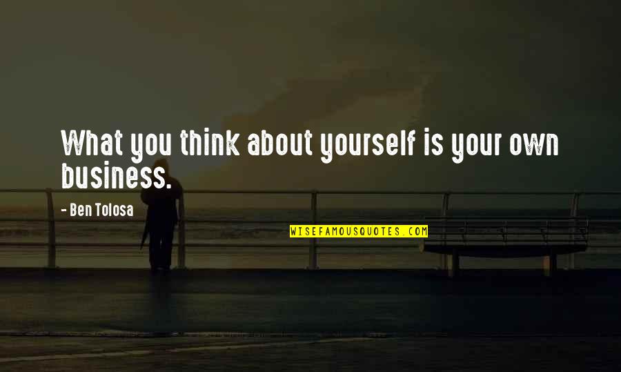 Own Your Business Quotes By Ben Tolosa: What you think about yourself is your own