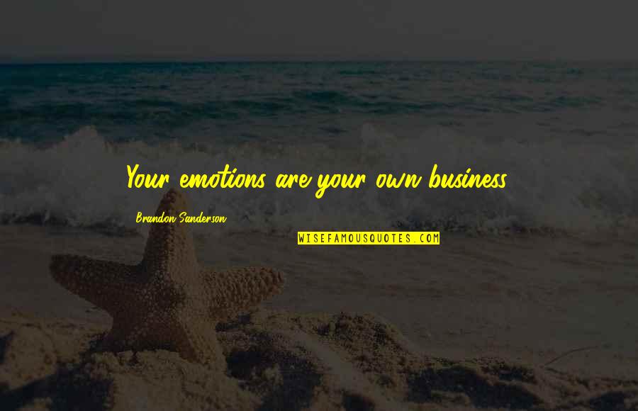Own Your Business Quotes By Brandon Sanderson: Your emotions are your own business.