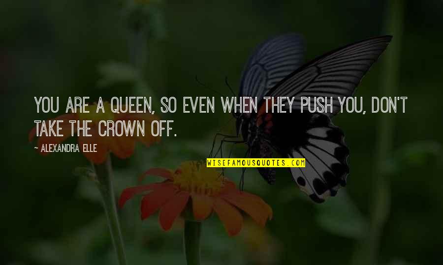 Own Your Crown Quotes By Alexandra Elle: You are a Queen, so even when they