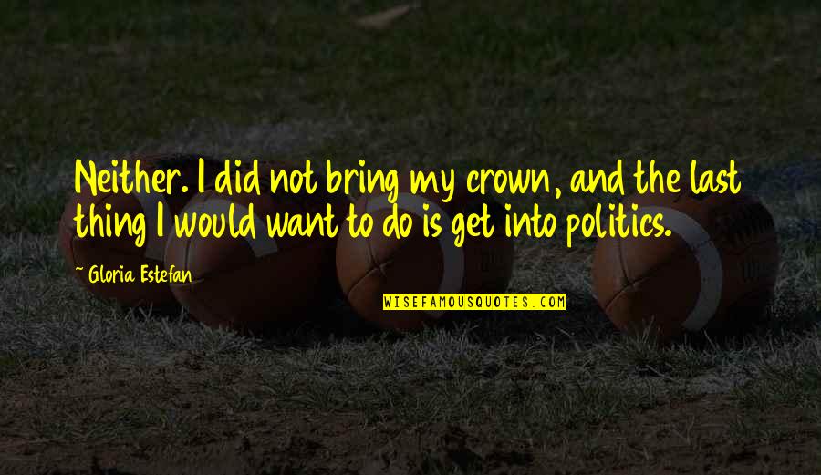 Own Your Crown Quotes By Gloria Estefan: Neither. I did not bring my crown, and