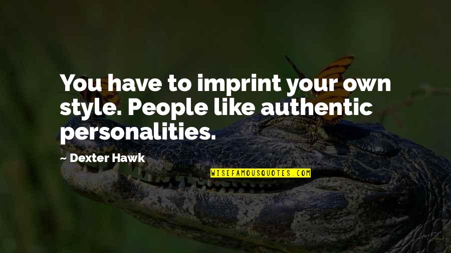 Own Your Leadership Quotes By Dexter Hawk: You have to imprint your own style. People