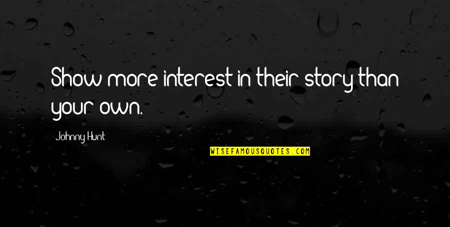 Own Your Leadership Quotes By Johnny Hunt: Show more interest in their story than your Own Your Leadership Quotes By Johnny Hunt: Show more interest in their story than your