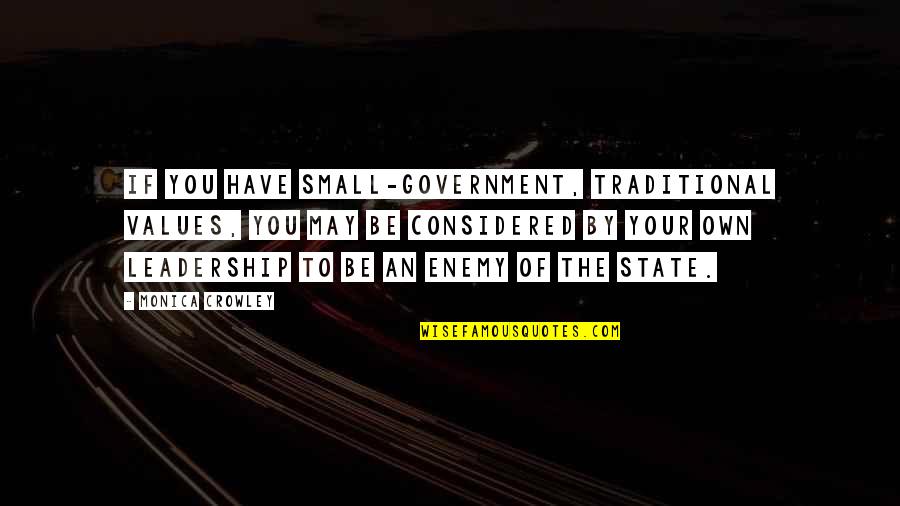 Own Your Leadership Quotes By Monica Crowley: If you have small-government, traditional values, you may Own Your Leadership Quotes By Monica Crowley: If you have small-government, traditional values, you may