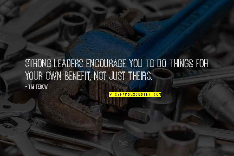 Own Your Leadership Quotes By Tim Tebow: Strong leaders encourage you to do things for