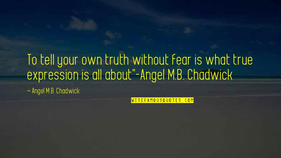 Own Your Truth Quotes By Angel M.B. Chadwick: To tell your own truth without fear is Own Your Truth Quotes By Angel M.B. Chadwick: To tell your own truth without fear is