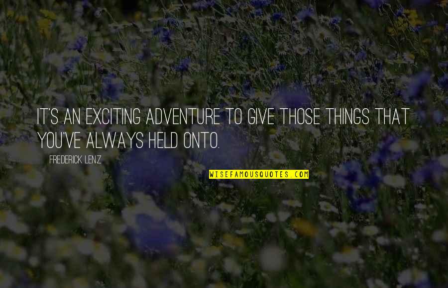 Ownand Quotes By Frederick Lenz: It's an exciting adventure to give those things