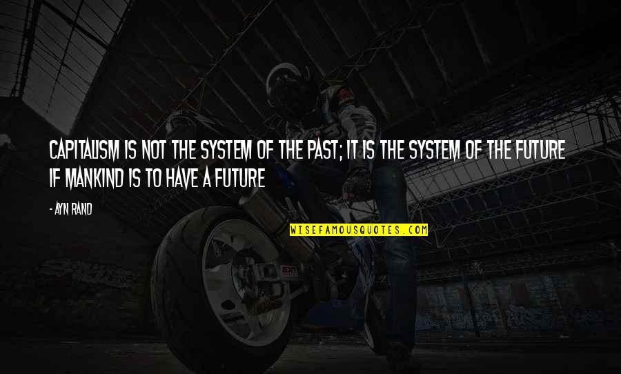 Ownby Family Quotes By Ayn Rand: Capitalism is not the system of the past; Ownby Family Quotes By Ayn Rand: Capitalism is not the system of the past;