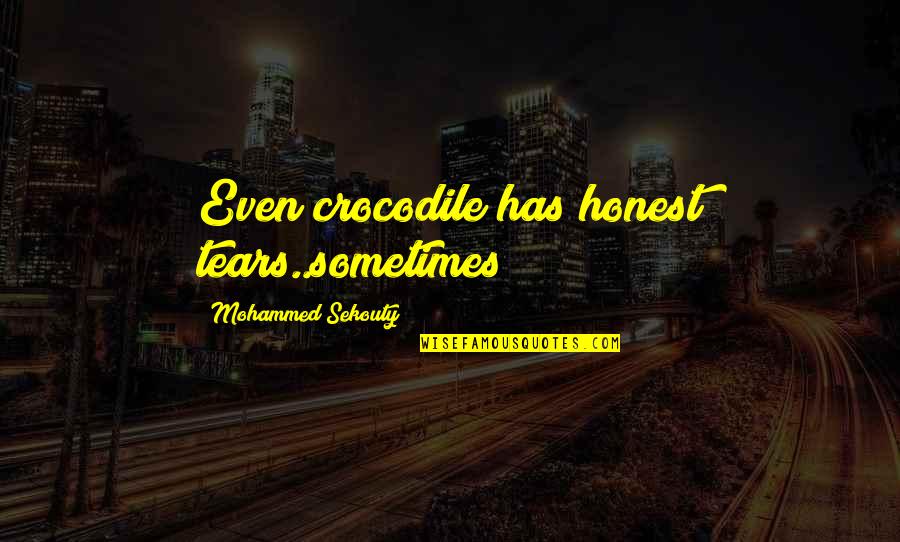 Ownby Family Quotes By Mohammed Sekouty: Even crocodile has honest tears..sometimes Ownby Family Quotes By Mohammed Sekouty: Even crocodile has honest tears..sometimes
