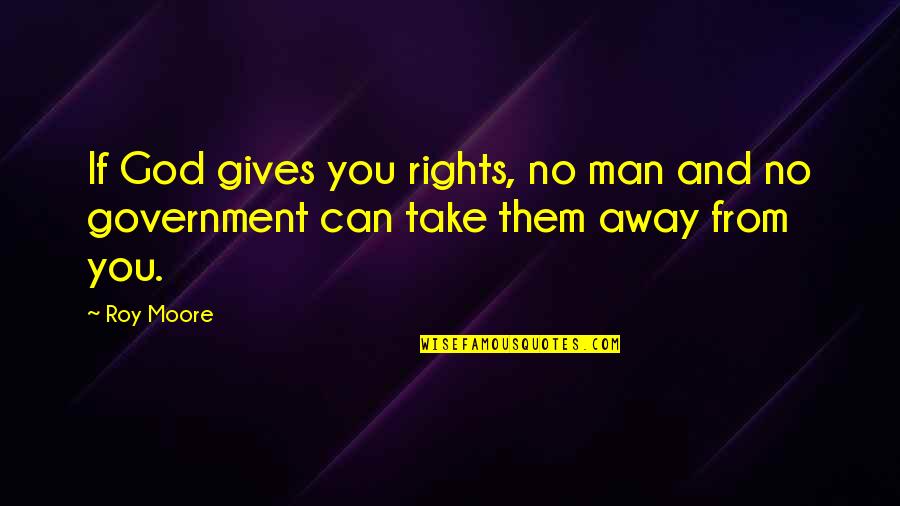 Ownby Family Quotes By Roy Moore: If God gives you rights, no man and